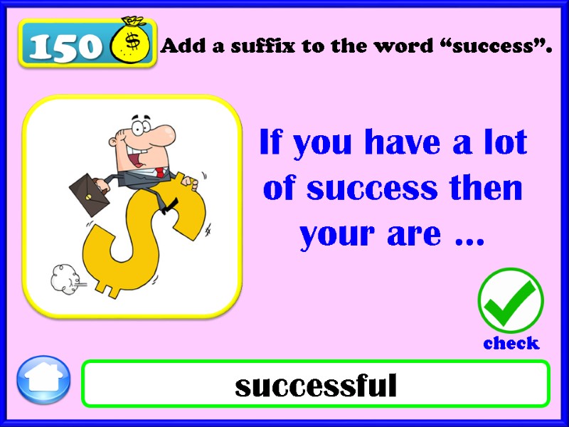 150 Add a suffix to the word “success”. If you have a lot of